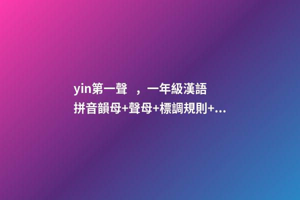 yin第一聲，一年級漢語拼音韻母+聲母+標調規則+拼寫規律